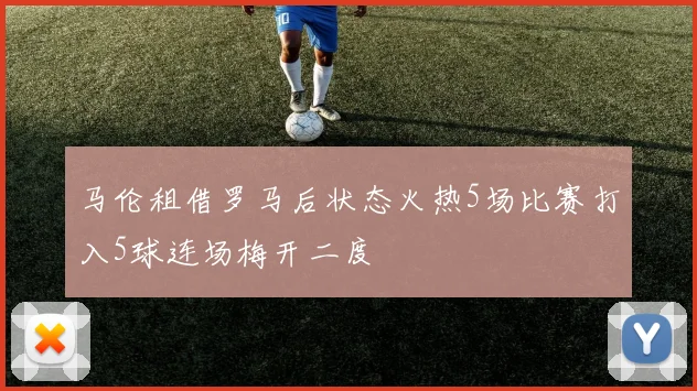马伦租借罗马后状态火热5场比赛打入5球连场梅开二度